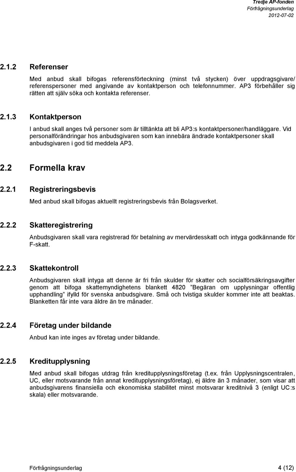 Vid personalförändringar hos anbudsgivaren som kan innebära ändrade kontaktpersoner skall anbudsgivaren i god tid meddela AP3. 2.