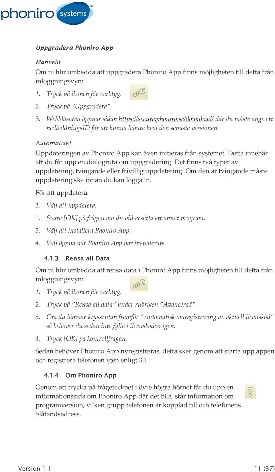 Automatiskt Uppdateringen av Phoniro App kan även initieras från systemet. Detta innebär att du får upp en dialogruta om uppgradering.