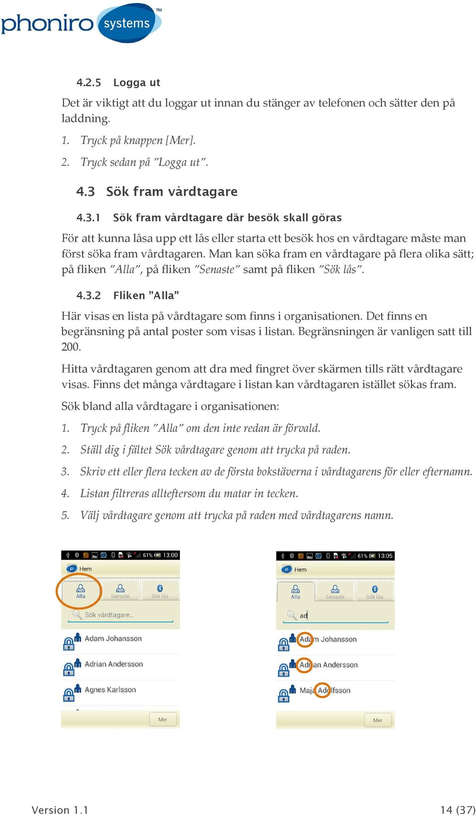 Man kan söka fram en vårdtagare på flera olika sätt; på fliken Alla, på fliken Senaste samt på fliken Sök lås. 4.3.2 Fliken Alla Här visas en lista på vårdtagare som finns i organisationen.