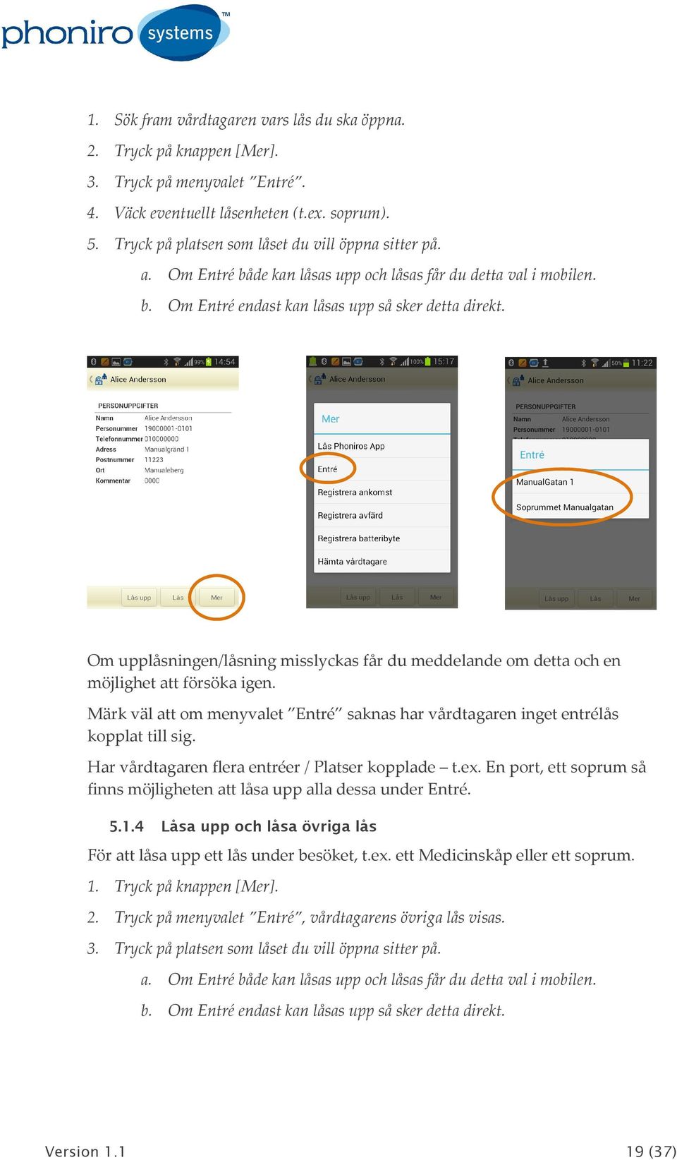 Om upplåsningen/låsning misslyckas får du meddelande om detta och en möjlighet att försöka igen. Märk väl att om menyvalet Entré saknas har vårdtagaren inget entrélås kopplat till sig.