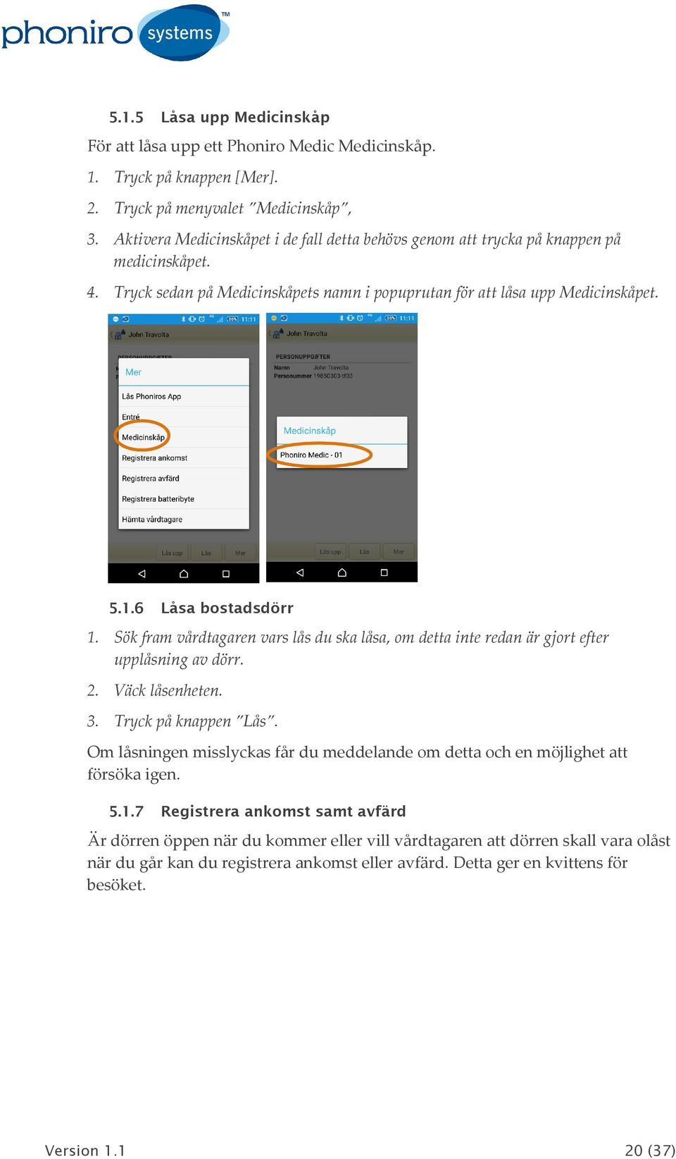 6 Låsa bostadsdörr 1. Sök fram vårdtagaren vars lås du ska låsa, om detta inte redan är gjort efter upplåsning av dörr. 2. Väck låsenheten. 3. Tryck på knappen Lås.