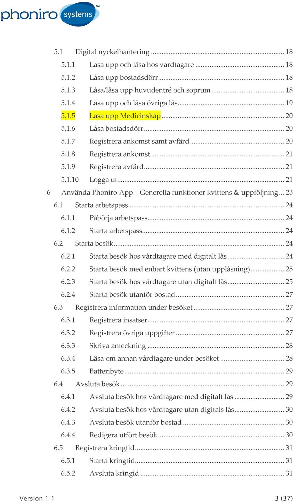 .. 21 6 Använda Phoniro App Generella funktioner kvittens & uppföljning... 23 6.1 Starta arbetspass... 24 6.1.1 Påbörja arbetspass... 24 6.1.2 Starta arbetspass... 24 6.2 Starta besök... 24 6.2.1 Starta besök hos vårdtagare med digitalt lås.