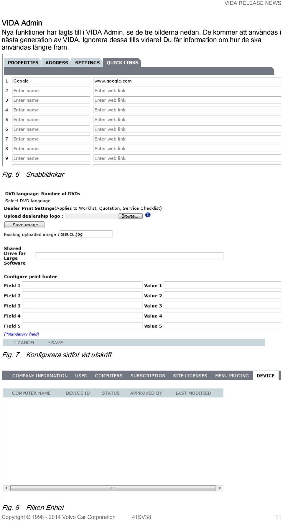 Du får information om hur de ska användas längre fram. Fig. 6 Snabblänkar Fig.