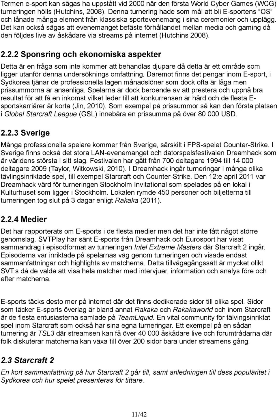 Det kan också sägas att evenemanget befäste förhållandet mellan media och gaming då den följdes live av åskådare via streams på internet (Hutchins 20