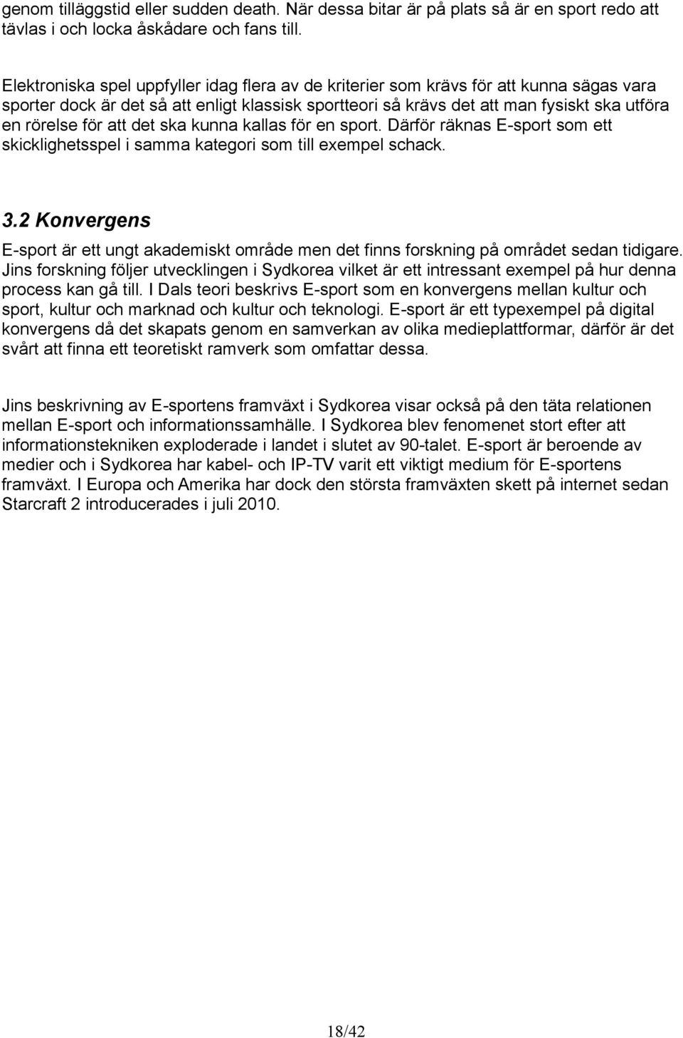 att det ska kunna kallas för en sport. Därför räknas E-sport som ett skicklighetsspel i samma kategori som till exempel schack. 3.