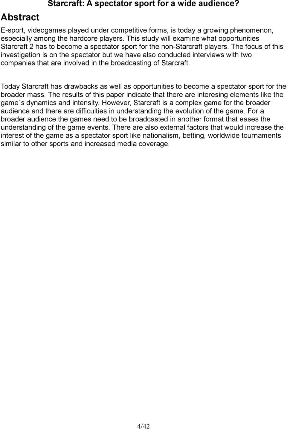 The focus of this investigation is on the spectator but we have also conducted interviews with two companies that are involved in the broadcasting of Starcraft.