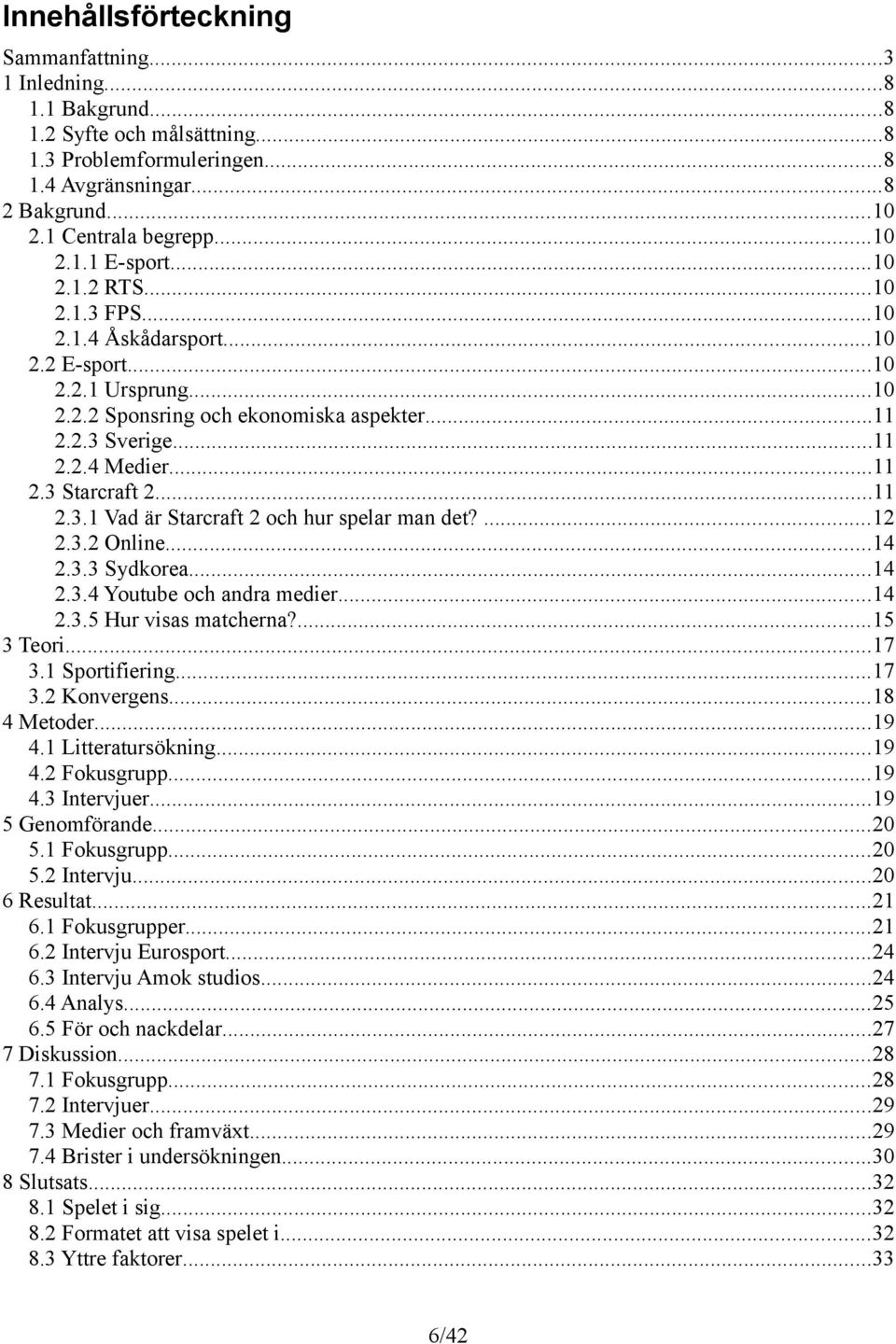 ...12 2.3.2 Online...14 2.3.3 Sydkorea...14 2.3.4 Youtube och andra medier...14 2.3.5 Hur visas matcherna?...15 3 Teori...17 3.1 Sportifiering...17 3.2 Konvergens...18 4 Metoder...19 4.