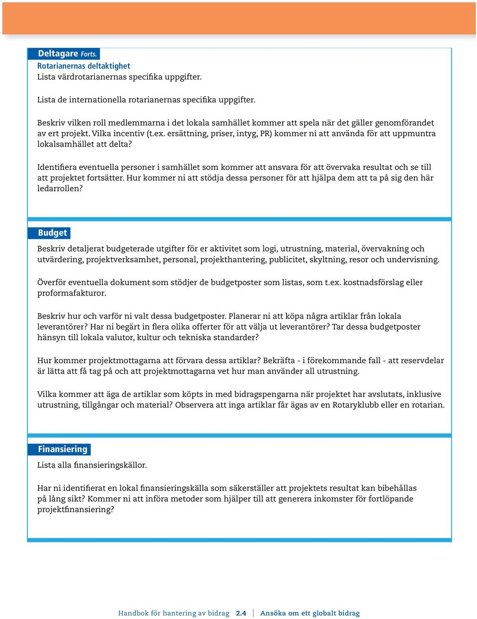 ersättning, priser, intyg, PR) kommer ni att använda för att uppmuntra lokalsamhället att delta?