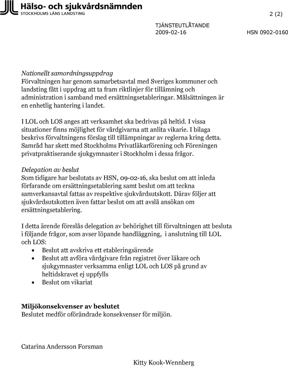 I vissa situationer finns möjlighet för vårdgivarna att anlita vikarie. I bilaga beskrivs förvaltningens förslag till tillämpningar av reglerna kring detta.