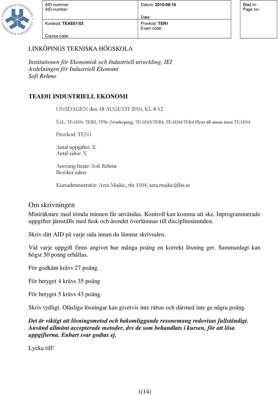 Mujkic, tfn 1104, azra.mujkic@liu.se Om skrivningen Miniräknare med tömda minnen får användas. Kontroll kan komma att ske.