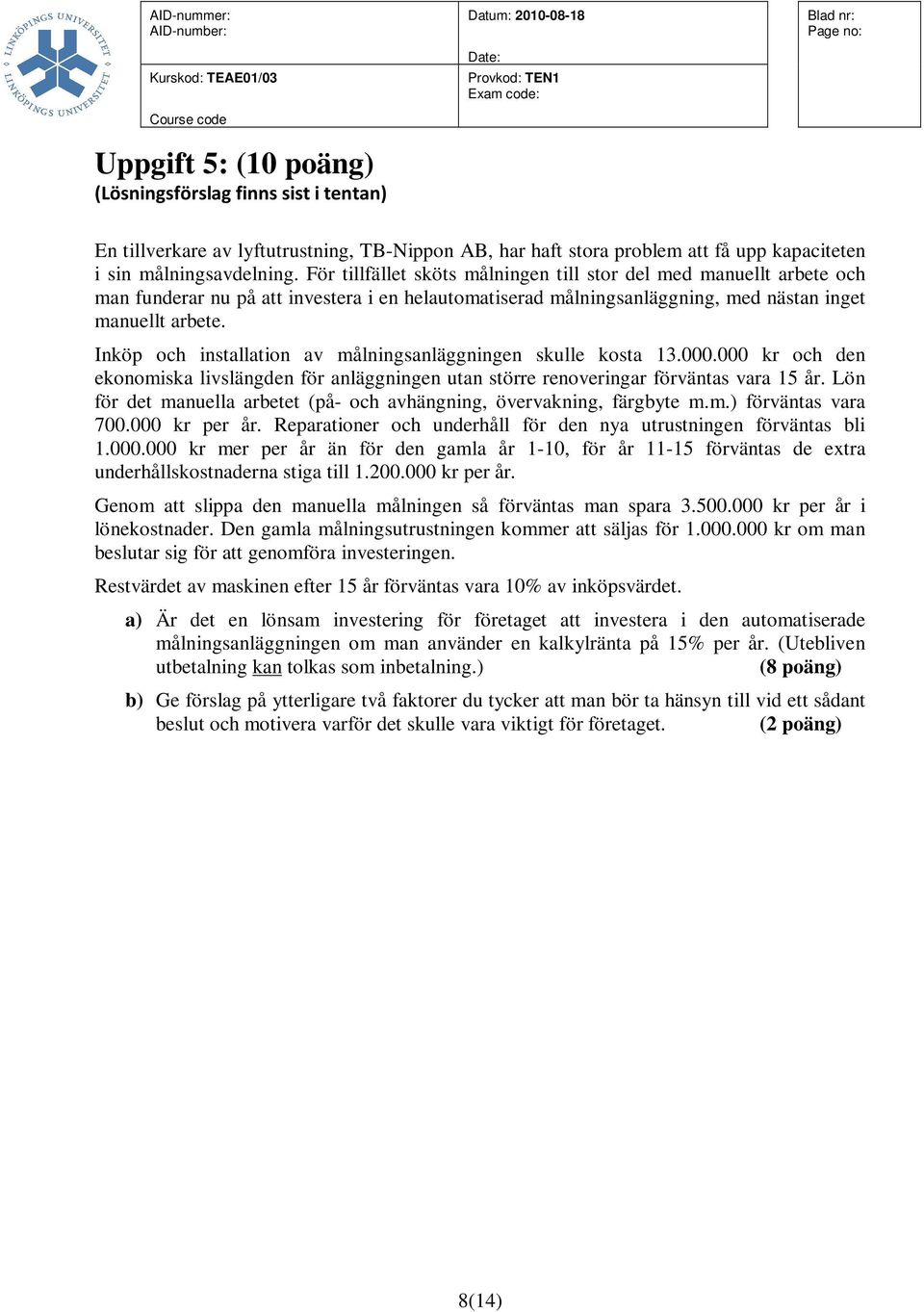 Inköp och installation av målningsanläggningen skulle kosta 13.000.000 kr och den ekonomiska livslängden för anläggningen utan större renoveringar förväntas vara 15 år.