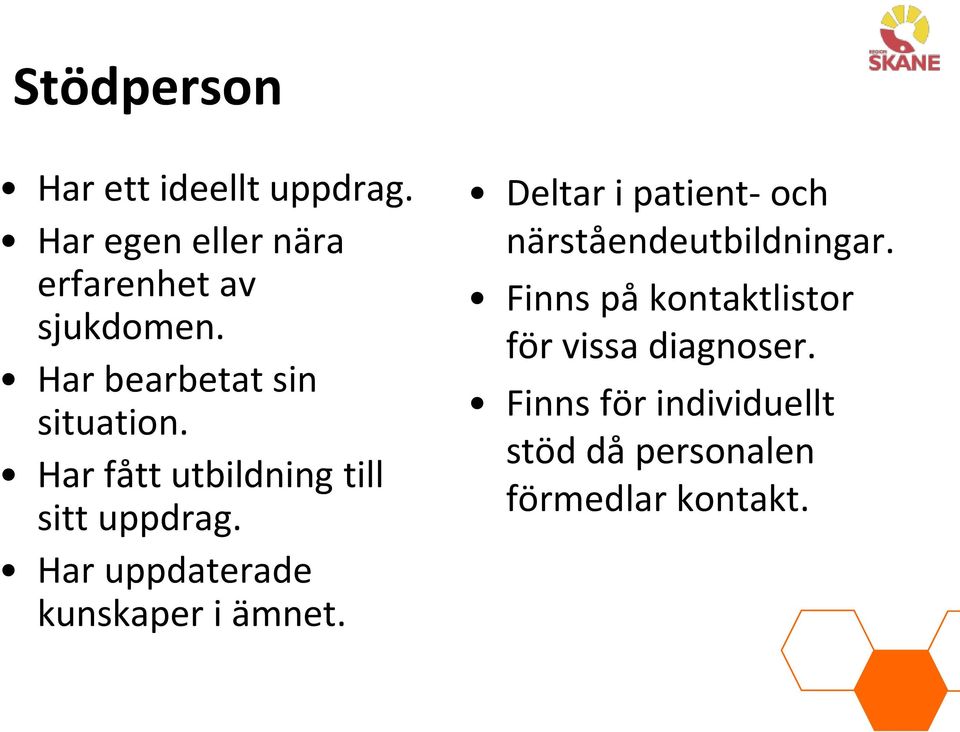 Har uppdaterade kunskaper i ämnet. Deltar i patient- och närståendeutbildningar.