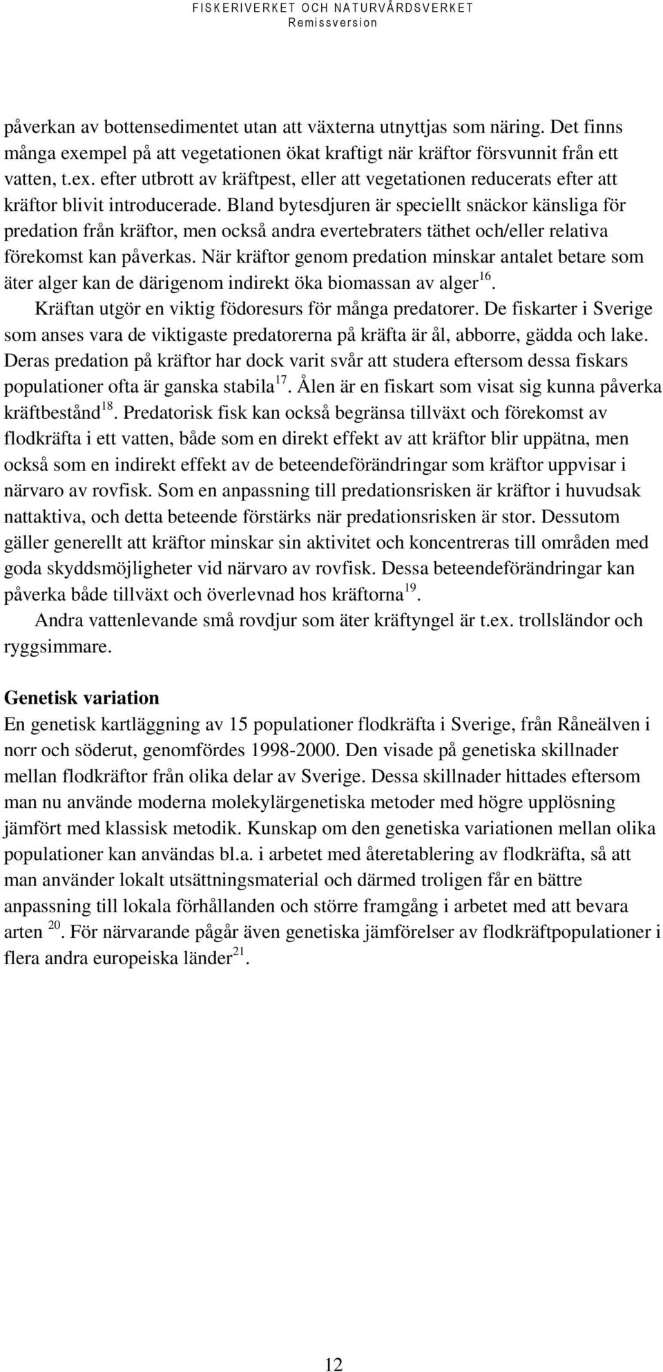 När kräftor genom predation minskar antalet betare som äter alger kan de därigenom indirekt öka biomassan av alger 16. Kräftan utgör en viktig födoresurs för många predatorer.