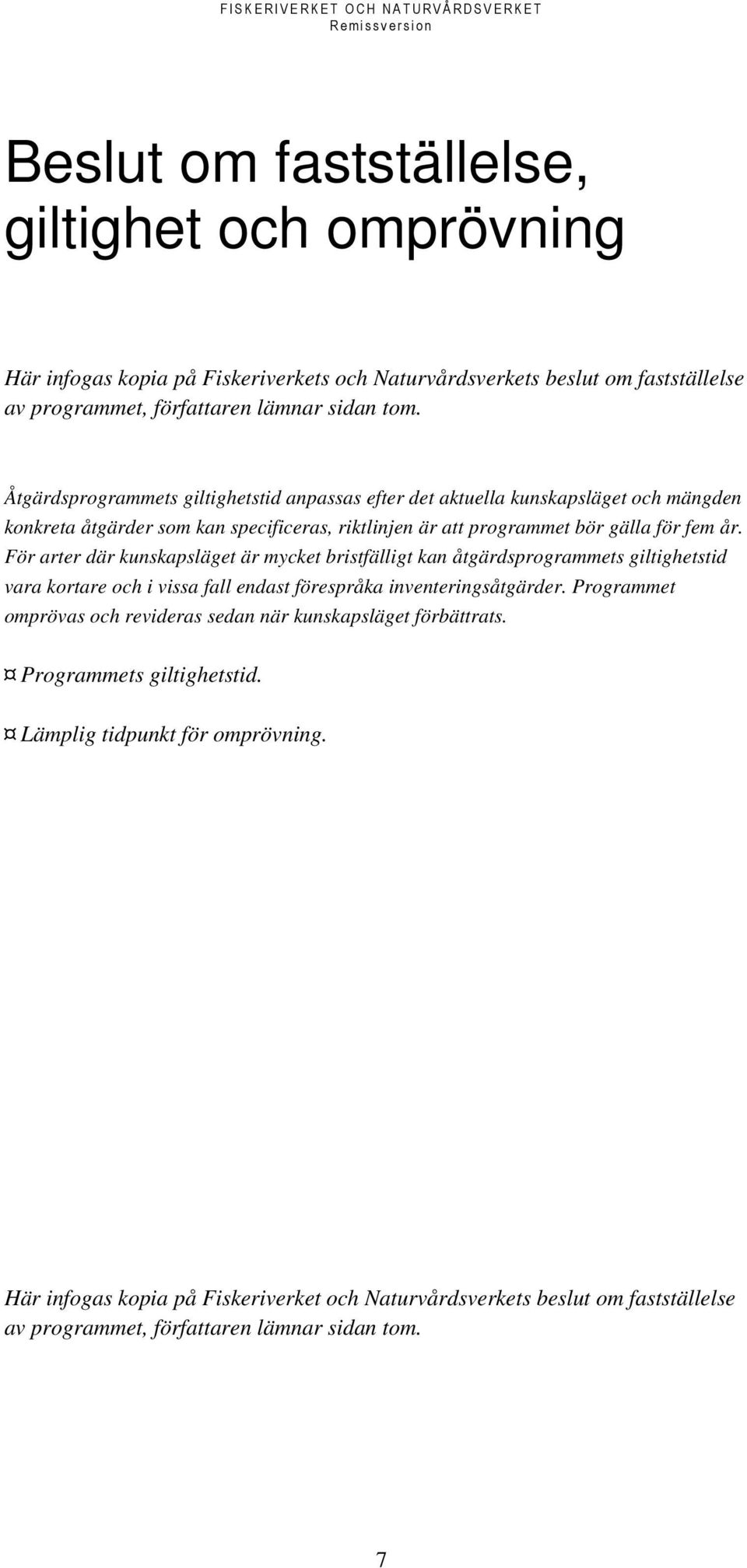 För arter där kunskapsläget är mycket bristfälligt kan åtgärdsprogrammets giltighetstid vara kortare och i vissa fall endast förespråka inventeringsåtgärder.