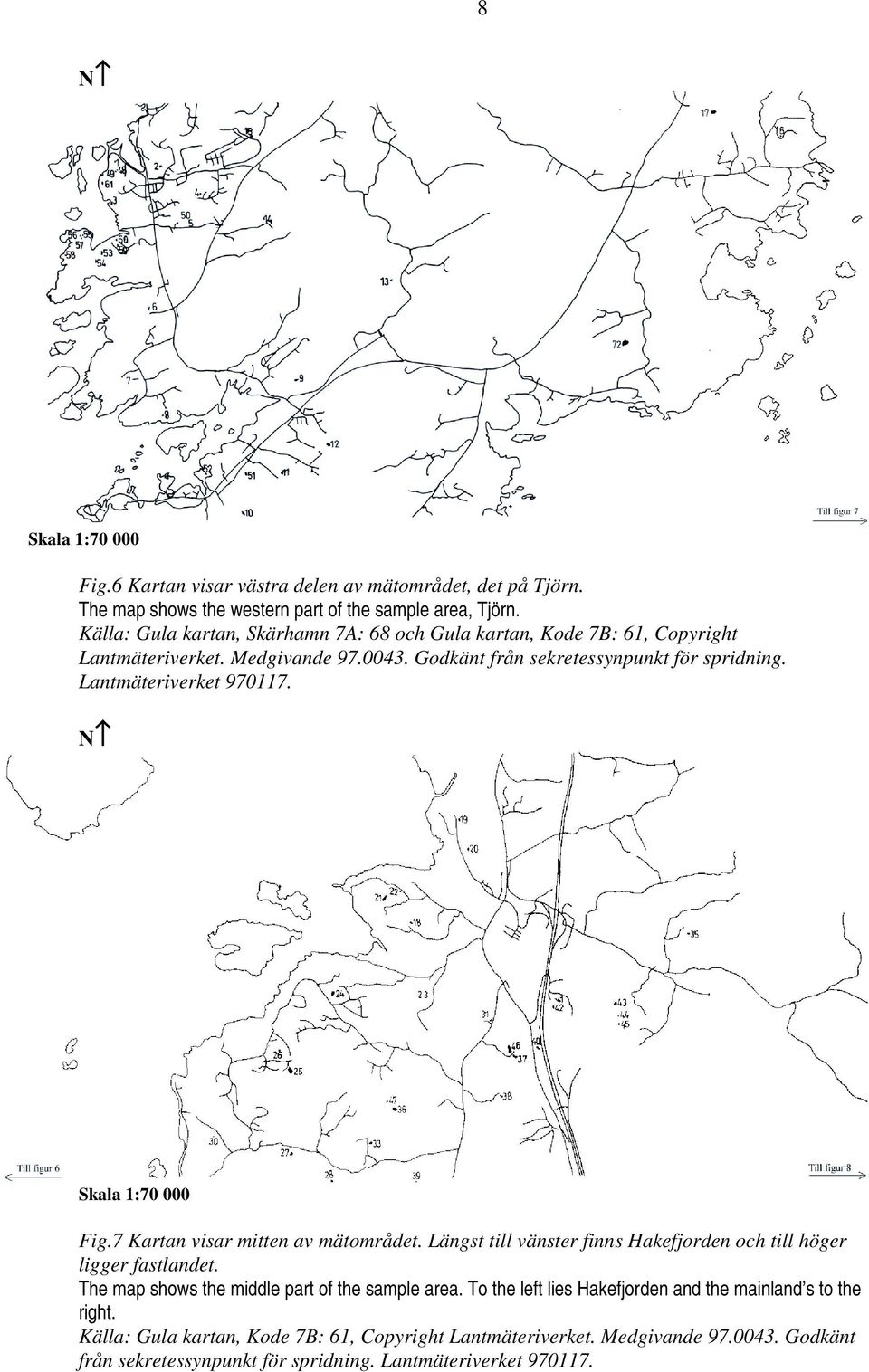 Lantmäteriverket 970117. N Skala 1:70 000 Fig.7 Kartan visar mitten av mätområdet. Längst till vänster finns Hakefjorden och till höger ligger fastlandet.