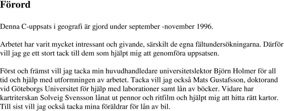 Först och främst vill jag tacka min huvudhandledare universitetslektor Björn Holmer för all tid och hjälp med utformningen av arbetet.