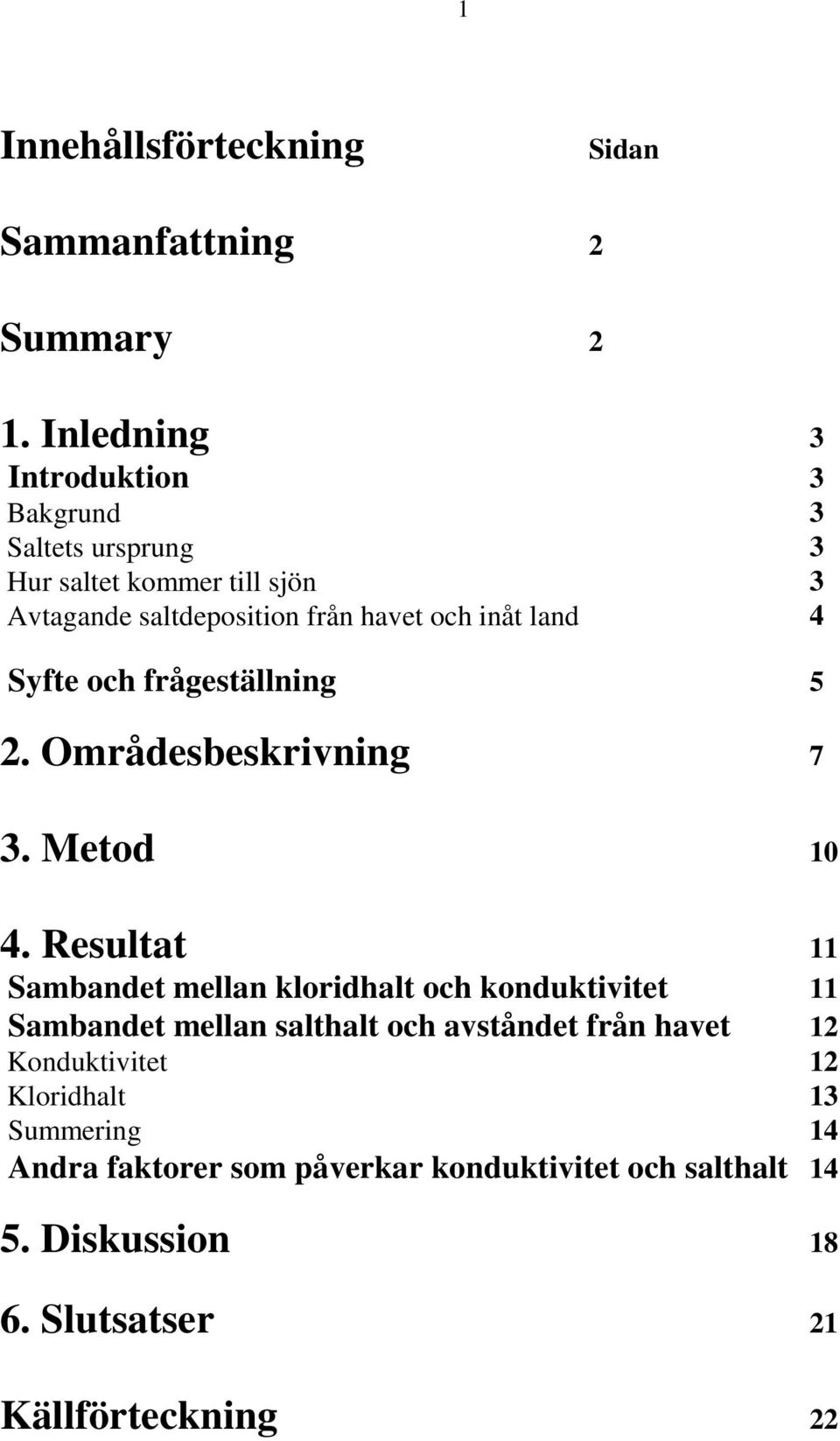 land 4 Syfte och frågeställning 5 2. Områdesbeskrivning 7 3. Metod 10 4.