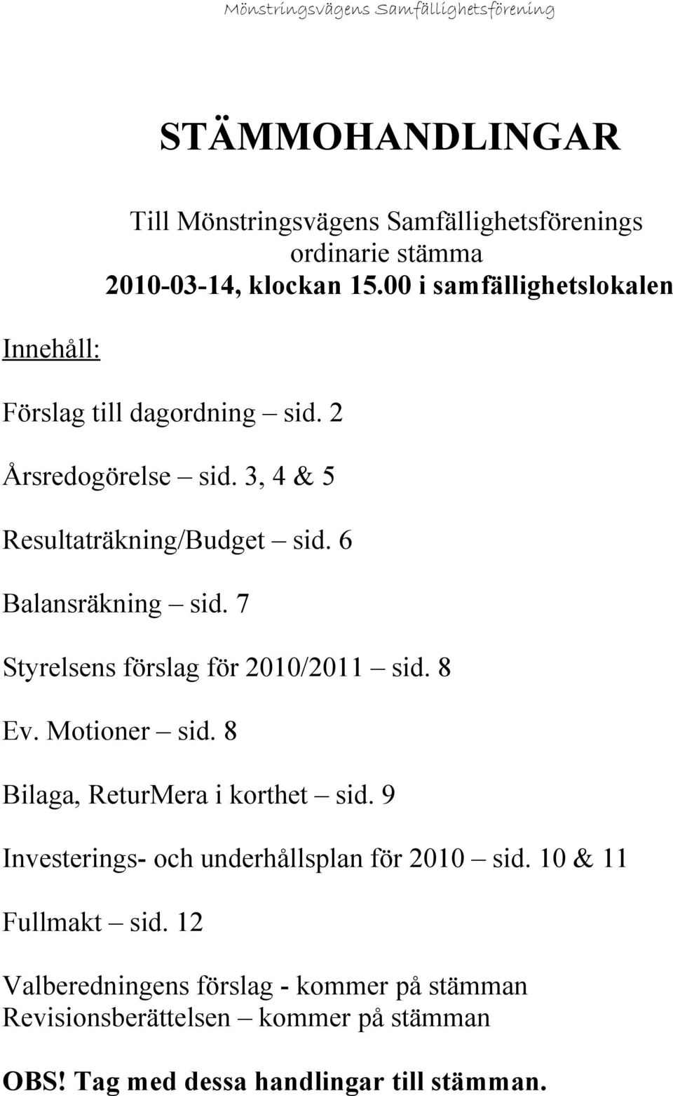 6 Balansräkning sid. 7 Styrelsens förslag för 2010/2011 sid. 8 Ev. Motioner sid. 8 Bilaga, ReturMera i korthet sid.