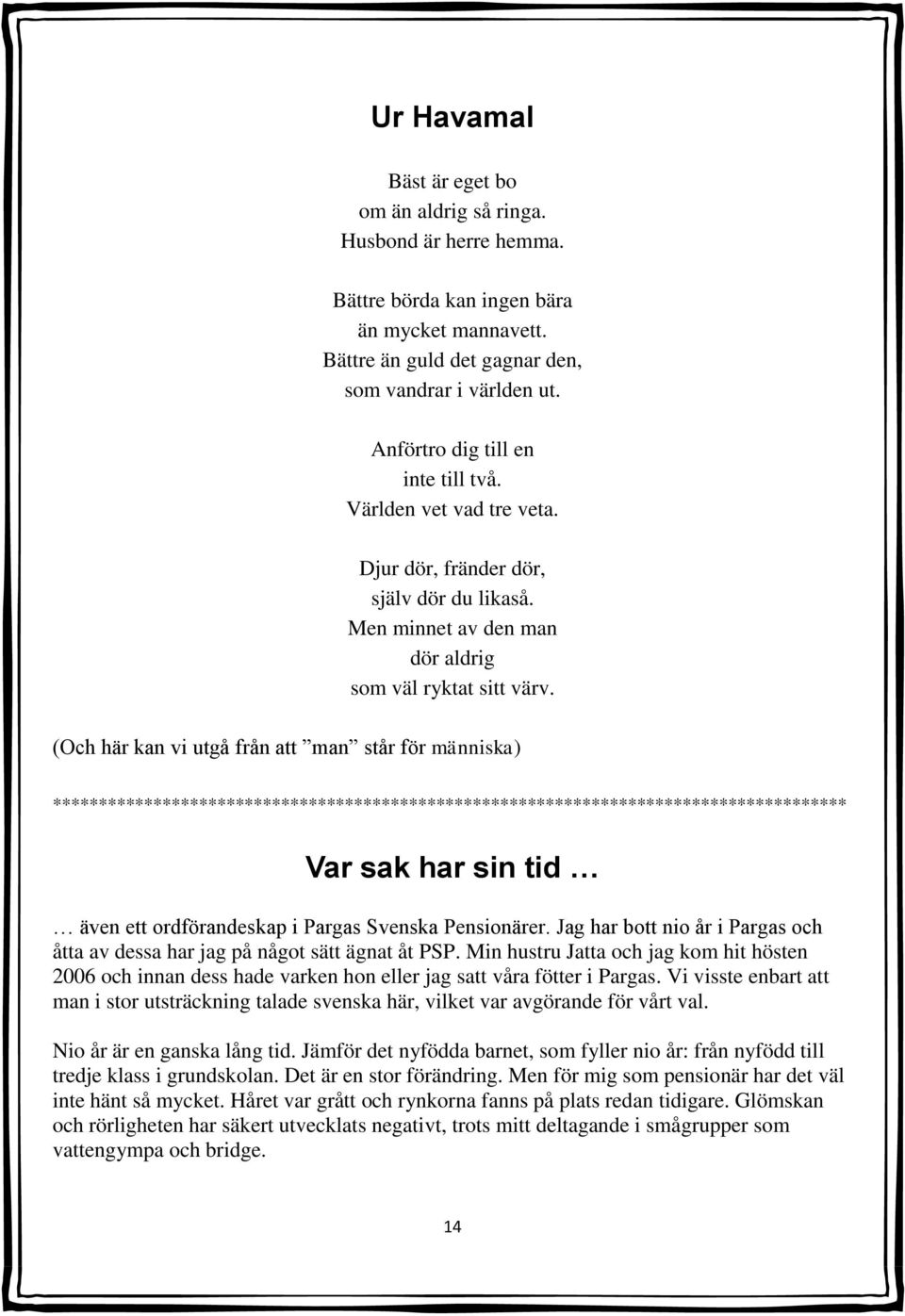 (Och här kan vi utgå från att man står för människa) *************************************************************************************** Var sak har sin tid även ett ordförandeskap i Pargas