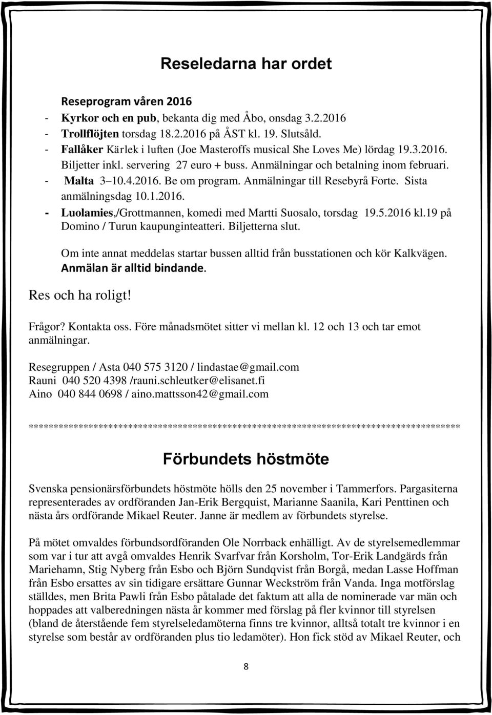 Anmälningar till Resebyrå Forte. Sista anmälningsdag 10.1.2016. - Luolamies,/Grottmannen, komedi med Martti Suosalo, torsdag 19.5.2016 kl.19 på Domino / Turun kaupunginteatteri. Biljetterna slut.