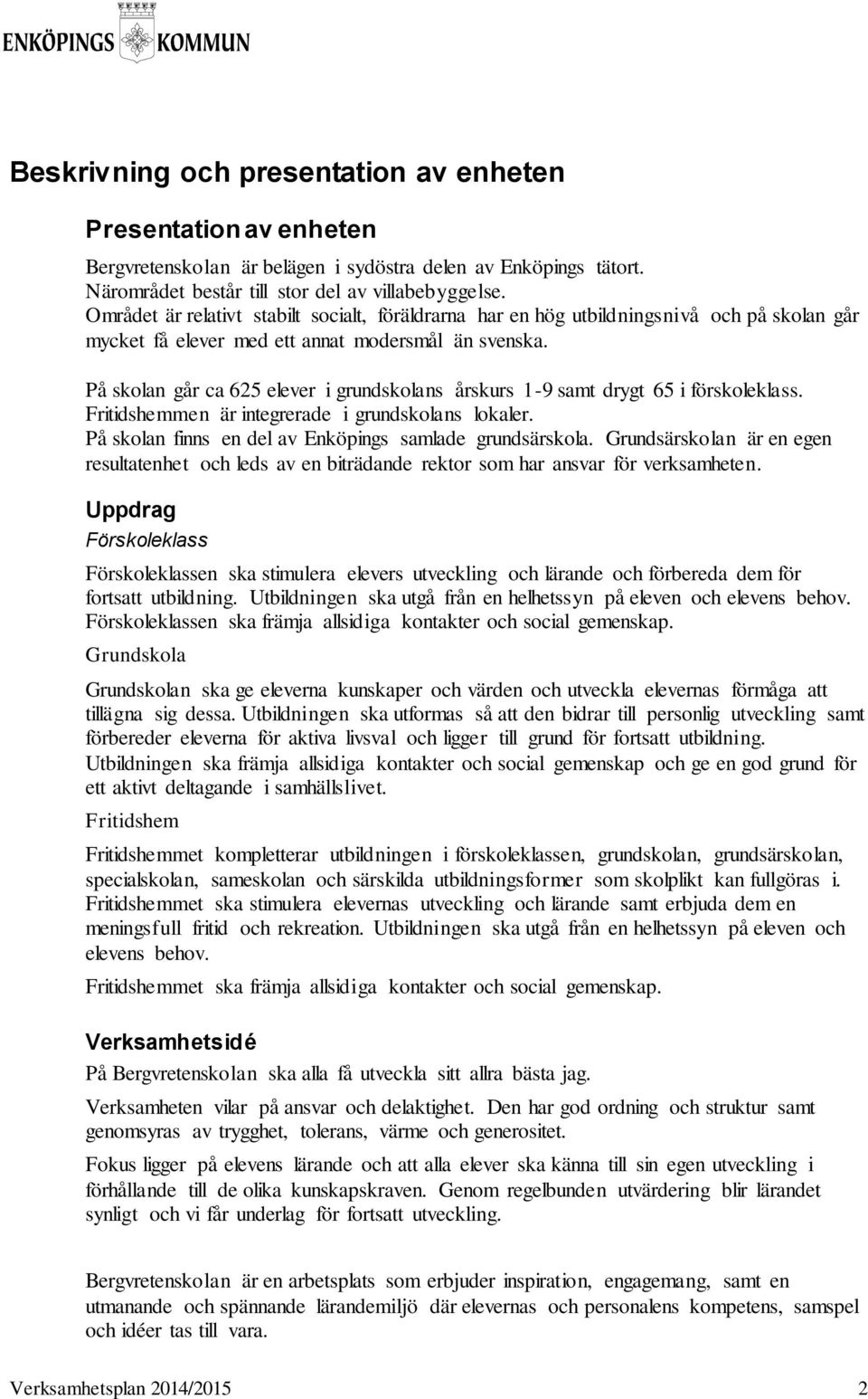 På skolan går ca 625 elever i grundskolans årskurs 1-9 samt drygt 65 i förskoleklass. Fritidshemmen är integrerade i grundskolans lokaler. På skolan finns en del av Enköpings samlade grundsärskola.