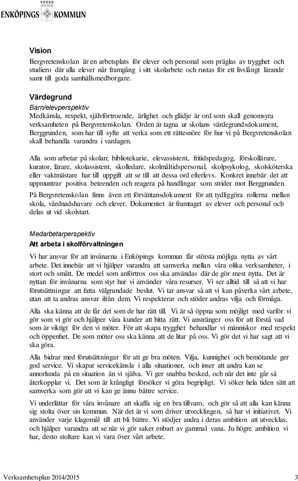 Orden är tagna ur skolans värdegrundsdokument, Berggrunden, som har till syfte att verka som ett rättesnöre för hur vi på Bergvretenskolan skall behandla varandra i vardagen.