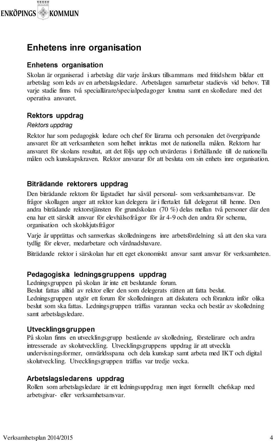 Rektors uppdrag Rektors uppdrag Rektor har som pedagogisk ledare och chef för lärarna och personalen det övergripande ansvaret för att verksamheten som helhet inriktas mot de nationella målen.