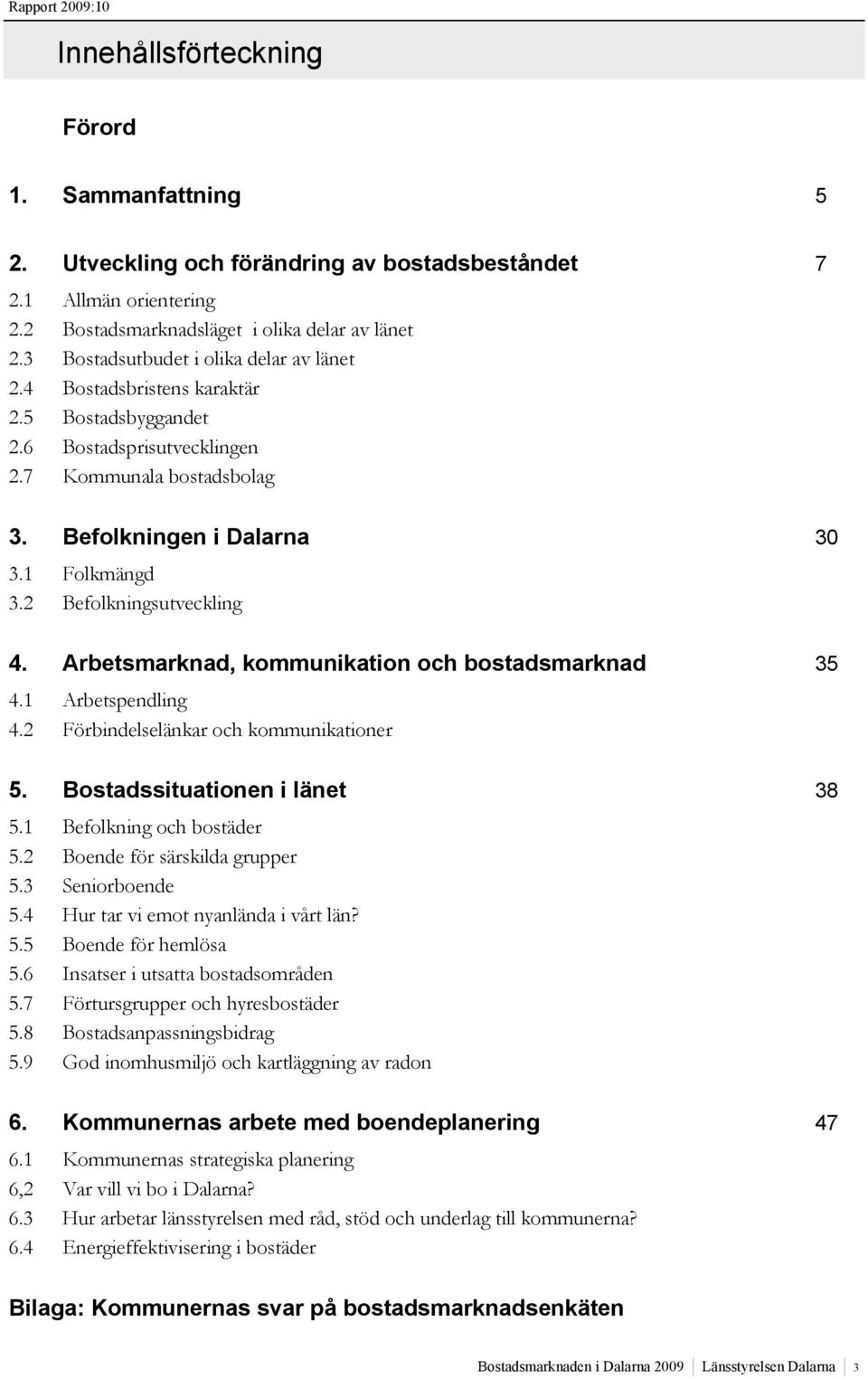 2 Befolkningsutveckling 4. Arbetsmarknad, kommunikation och bostadsmarknad 35 4.1 Arbetspendling 4.2 Förbindelselänkar och kommunikationer 5. Bostadssituationen i länet 38 5.