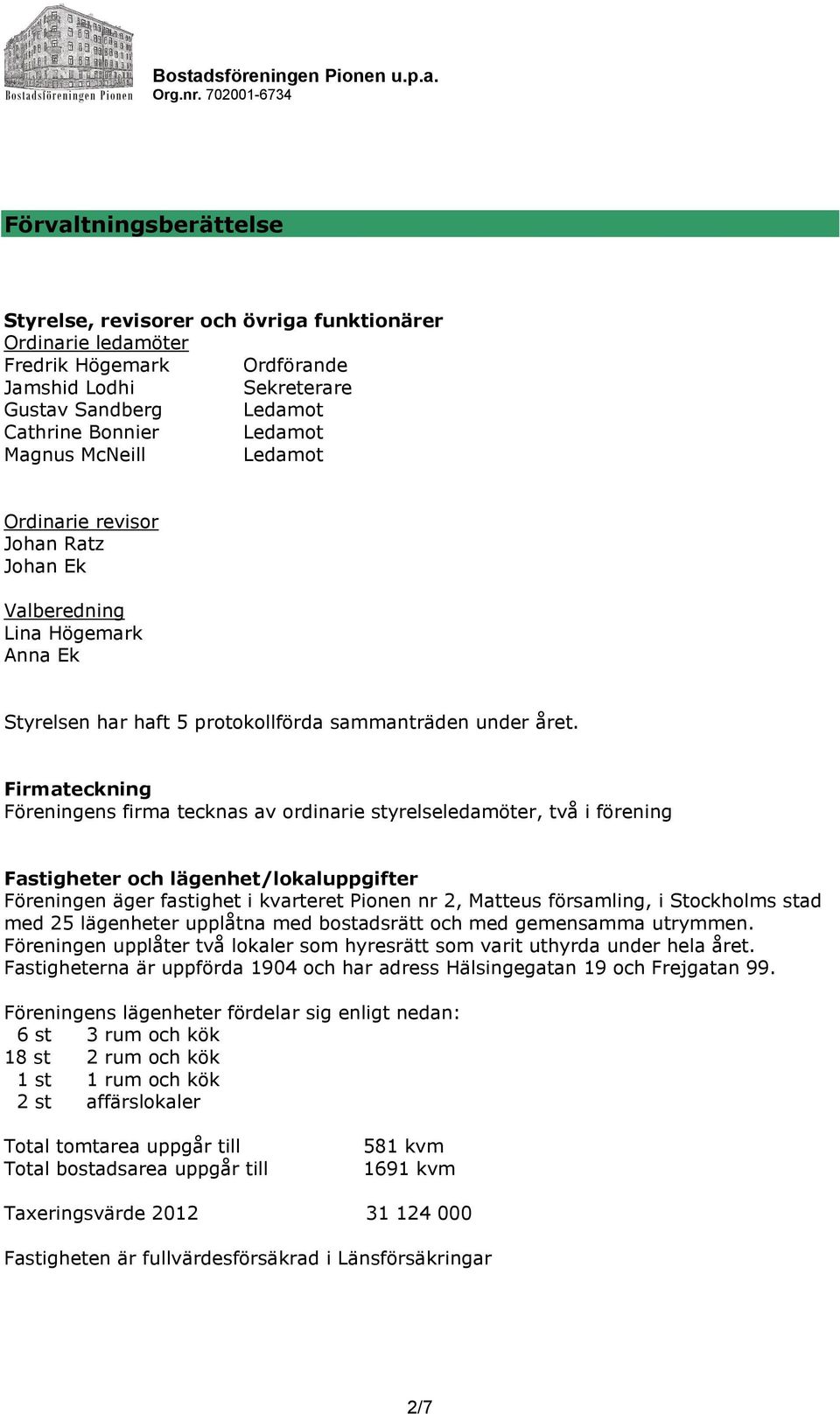 Firmateckning Föreningens firma tecknas av ordinarie styrelseledamöter, två i förening Fastigheter och lägenhet/lokaluppgifter Föreningen äger fastighet i kvarteret Pionen nr 2, Matteus församling, i