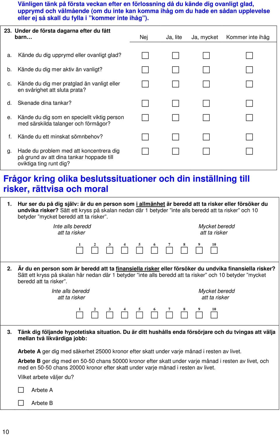 Kände du dig mer pratglad än vanligt eller en svårighet att sluta prata? d. Skenade dina tankar? e. Kände du dig som en speciellt viktig person med särskilda talanger och fö