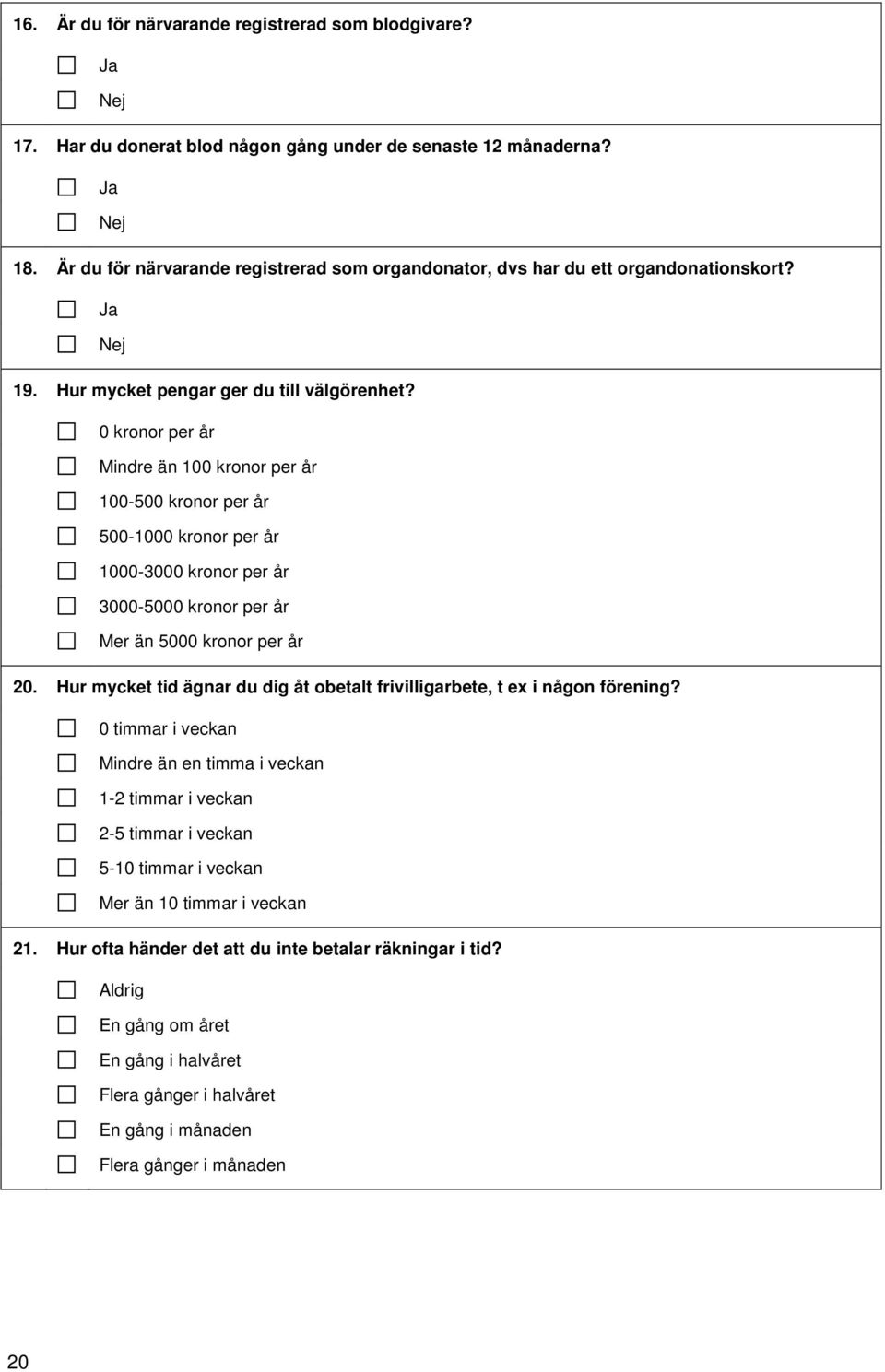 0 kronor per år Mindre än 100 kronor per år 100-500 kronor per år 500-1000 kronor per år 1000-3000 kronor per år 3000-5000 kronor per år Mer än 5000 kronor per år 20.