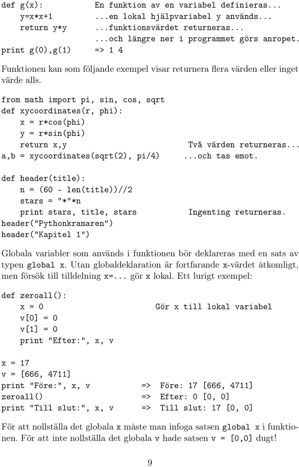 from math import pi, sin, cos, sqrt def xycoordinates(r, phi): x = r*cos(phi) y = r*sin(phi) return x,y a,b = xycoordinates(sqrt(2), pi/4) def header(title): n = (60 - len(title))//2 stars = "*"*n