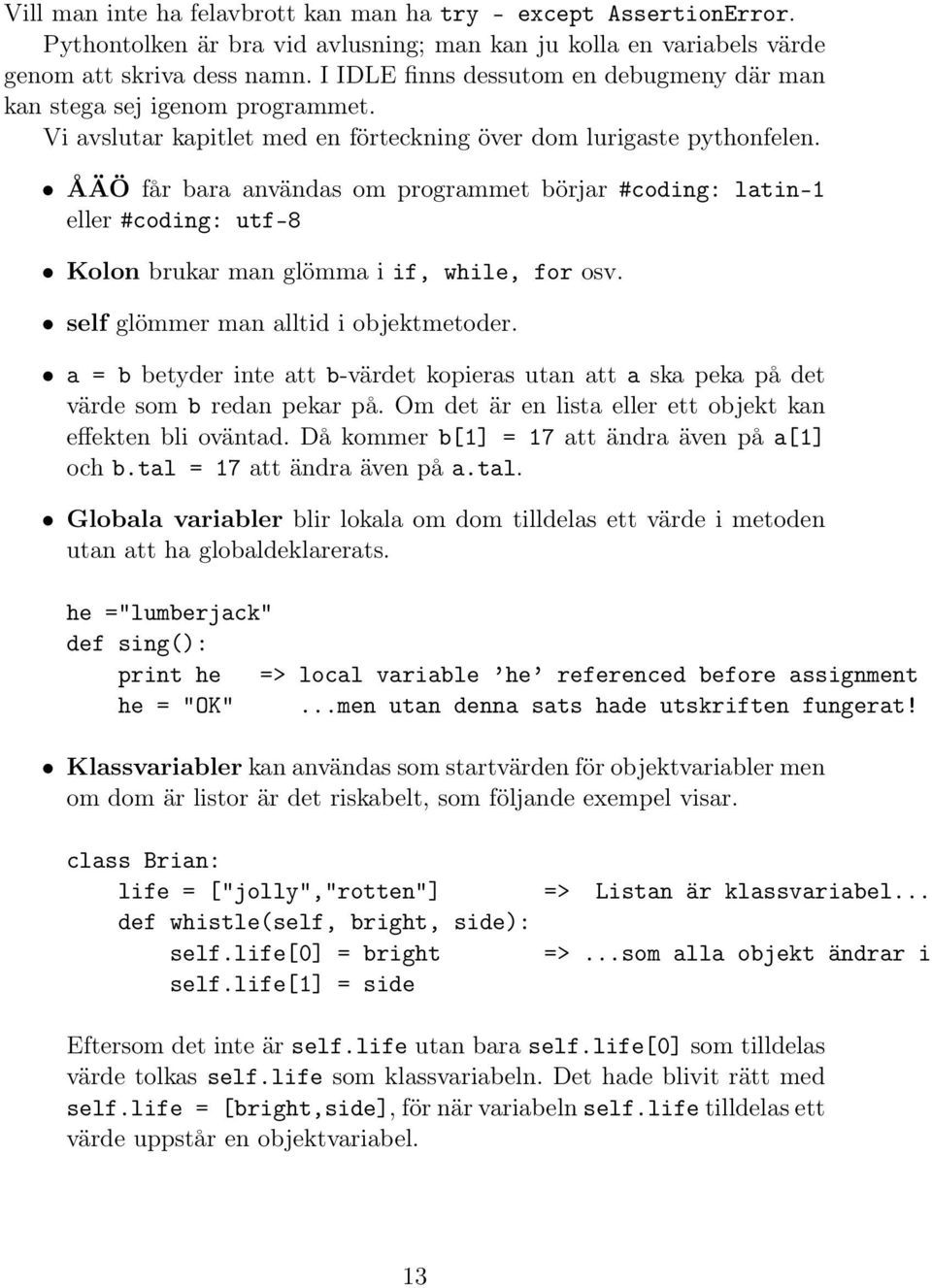 ÅÄÖ får bara användas om programmet börjar #coding: latin-1 eller #coding: utf-8 Kolon brukar man glömma i if, while, for osv. self glömmer man alltid i objektmetoder.
