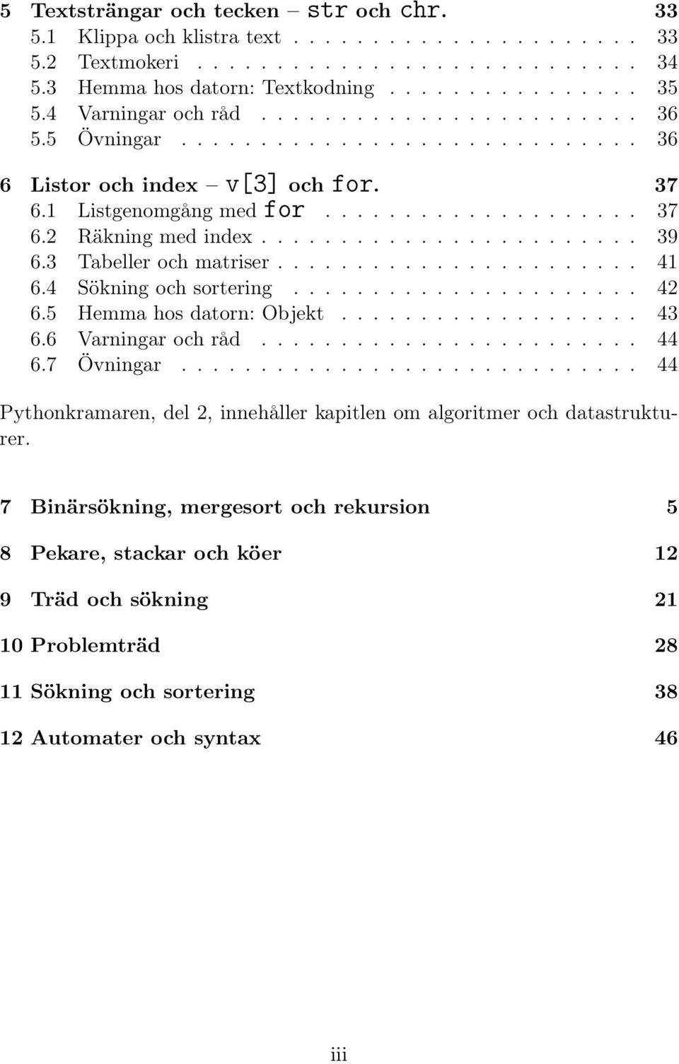 ....................... 39 6.3 Tabeller och matriser....................... 41 6.4 Sökning och sortering...................... 42 6.5 Hemma hos datorn: Objekt................... 43 6.