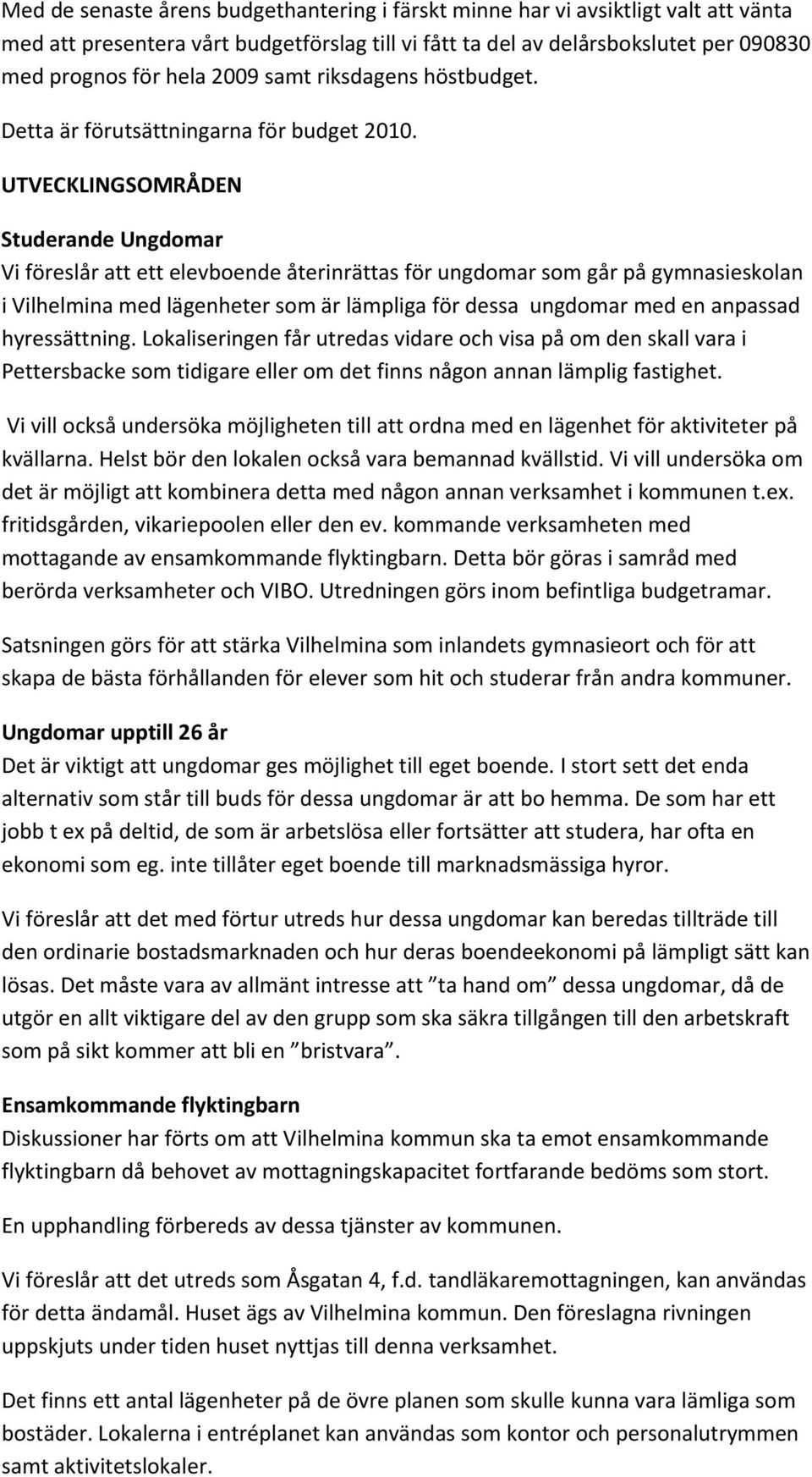 UTVECKLINGSOMRÅDEN Studerande Ungdomar Vi föreslår att ett elevboende återinrättas för ungdomar som går på gymnasieskolan i Vilhelmina med lägenheter som är lämpliga för dessa ungdomar med en