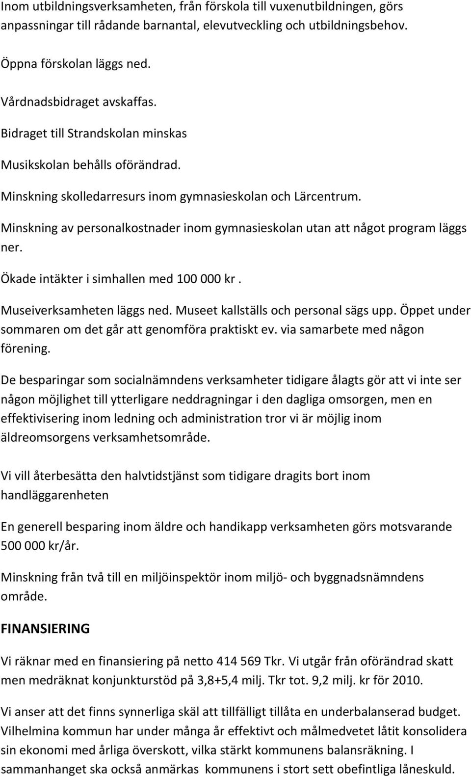 Minskning av personalkostnader inom gymnasieskolan utan att något program läggs ner. Ökade intäkter i simhallen med 100 000 kr. Museiverksamheten läggs ned. Museet kallställs och personal sägs upp.