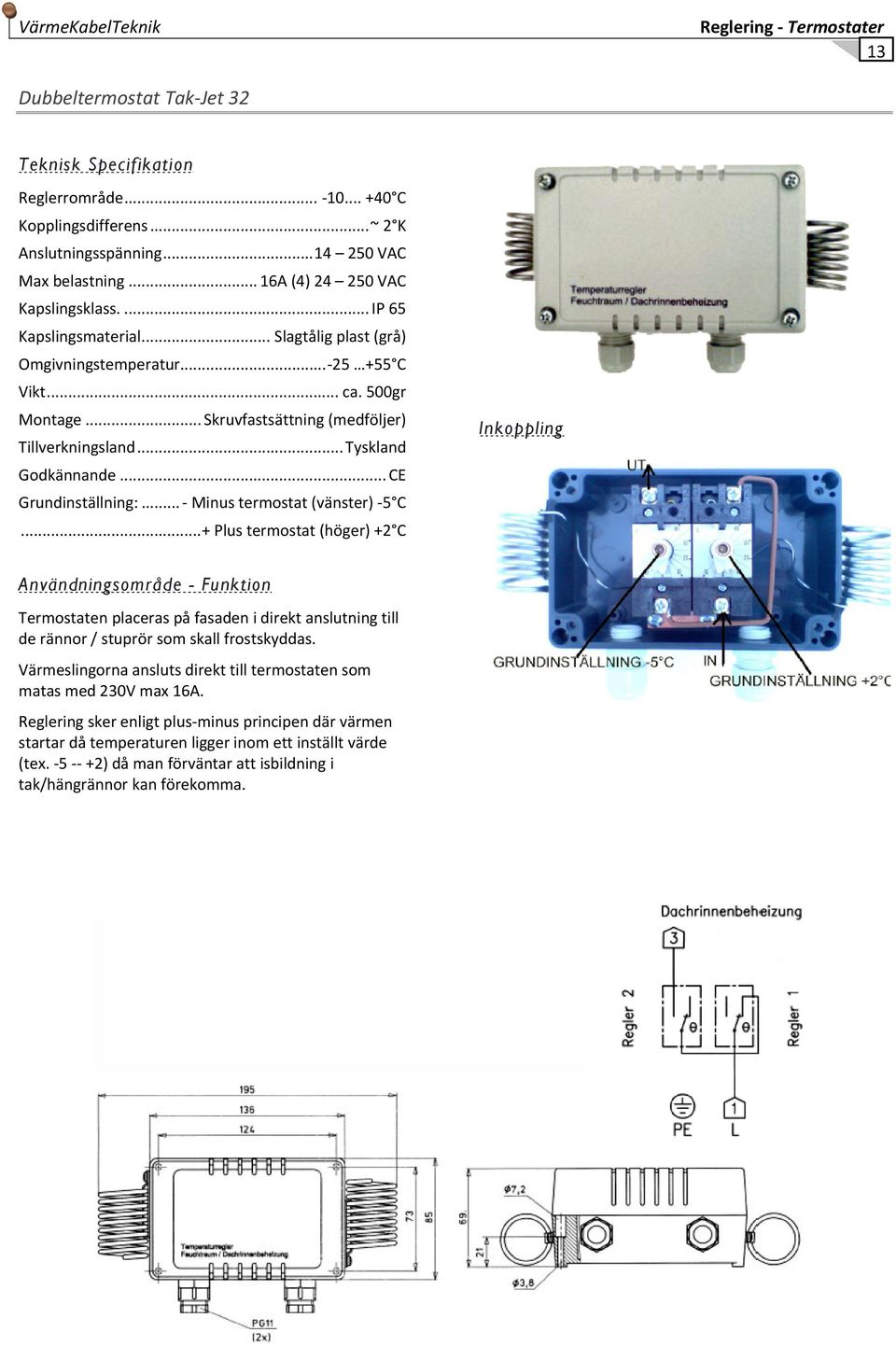 .. Tyskland Godkännande... CE Grundinställning:... Minus termostat (vänster) 5 C.