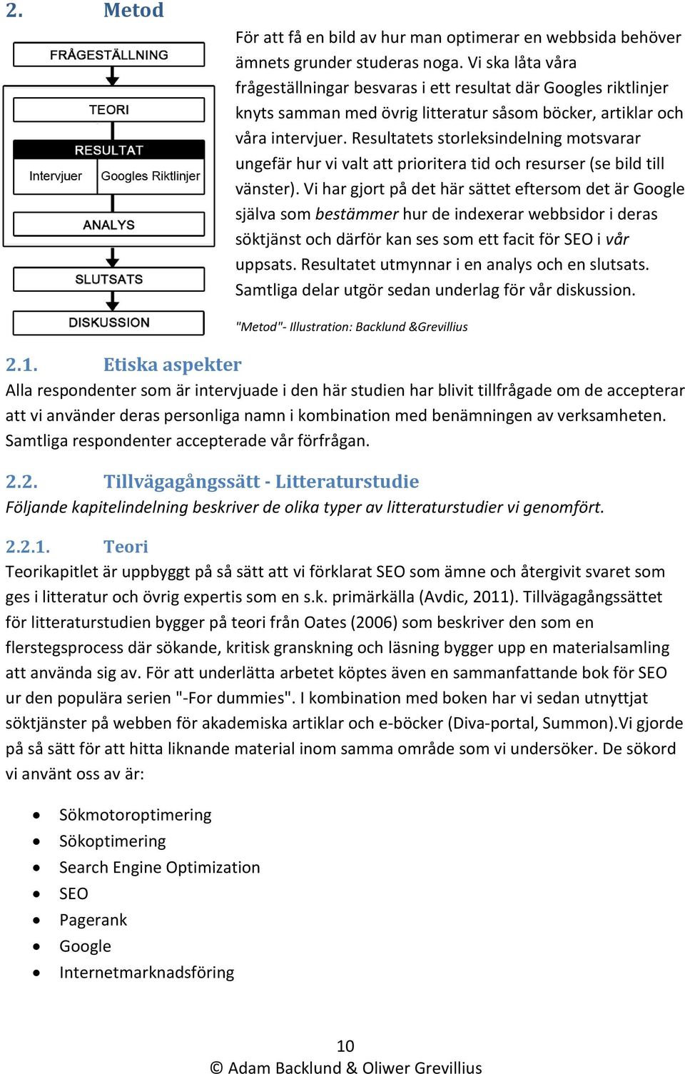 Resultatets storleksindelning motsvarar ungefär hur vi valt att prioritera tid och resurser (se bild till vänster).