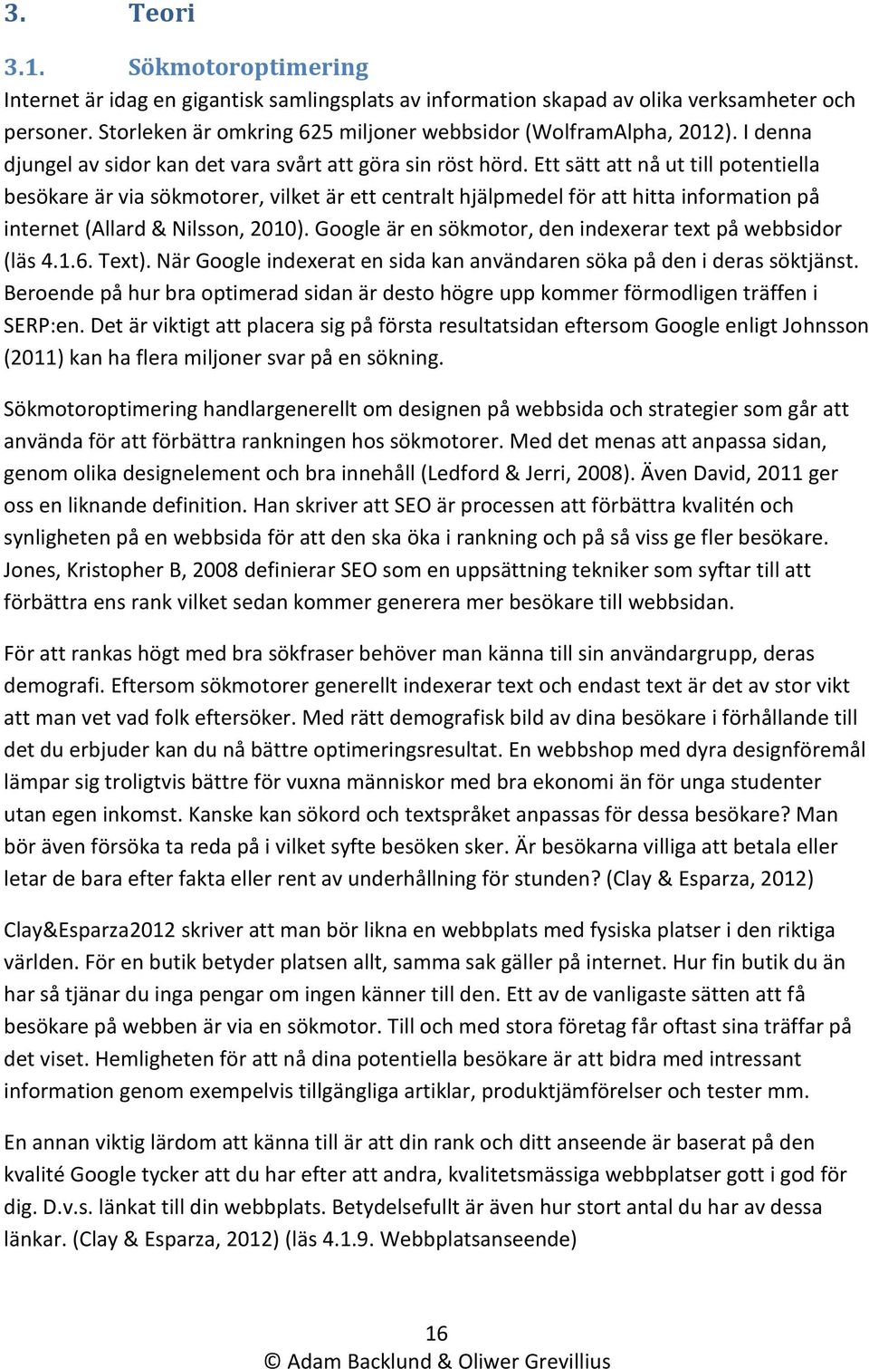 Ett sätt att nå ut till potentiella besökare är via sökmotorer, vilket är ett centralt hjälpmedel för att hitta information på internet (Allard & Nilsson, 2010).