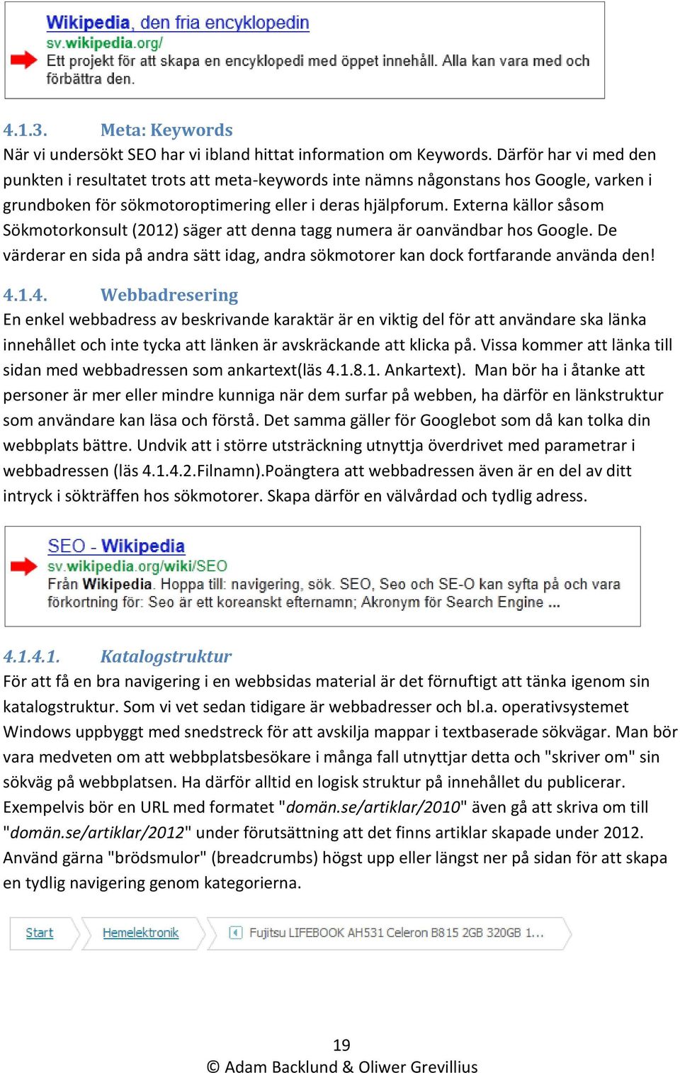 Externa källor såsom Sökmotorkonsult (2012) säger att denna tagg numera är oanvändbar hos Google. De värderar en sida på andra sätt idag, andra sökmotorer kan dock fortfarande använda den! 4.