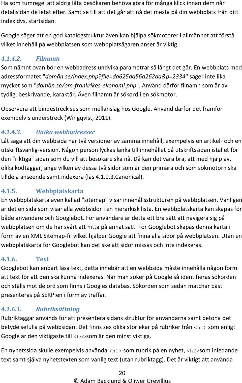 Filnamn Som nämnt ovan bör en webbadress undvika parametrar så långt det går. En webbplats med adressformatet "domän.se/index.php?file=da625da56d262da&p=2334" säger inte lika mycket som "domän.