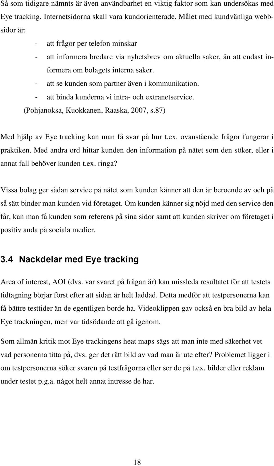 - att se kunden som partner även i kommunikation. - att binda kunderna vi intra- och extranetservice. (Pohjanoksa, Kuokkanen, Raaska, 2007, s.87) Med hjälp av Eye tracking kan man få svar på hur t.ex. ovanstående frågor fungerar i praktiken.