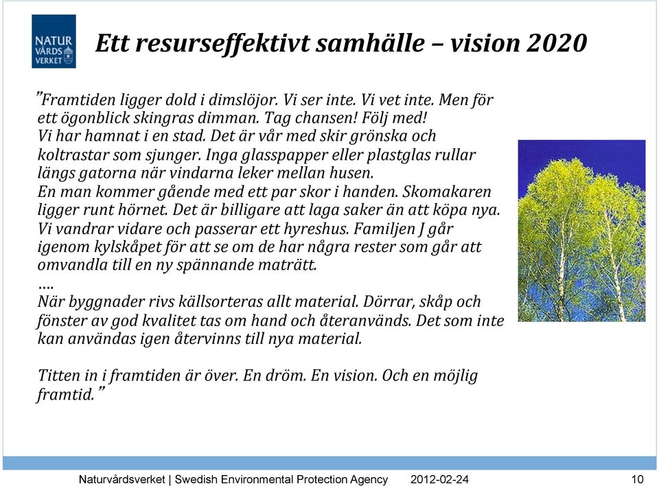 Skomakaren ligger runt hörnet. Det är billigare att laga saker än att köpa nya. Vi vandrar vidare och passerar ett hyreshus.