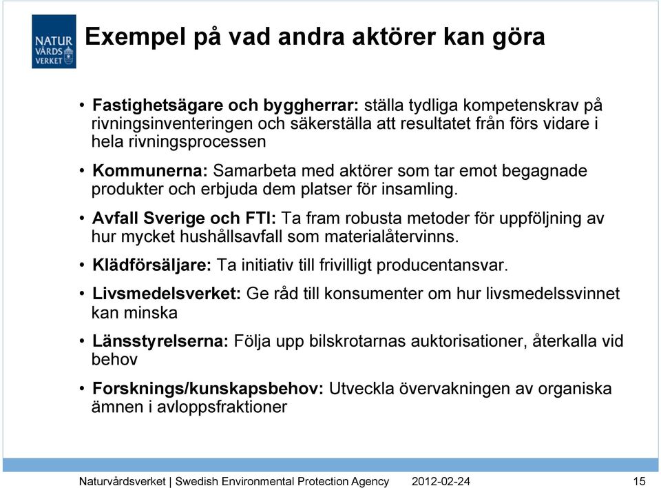 Avfall Sverige och FTI: Ta fram robusta metoder för uppföljning av hur mycket hushållsavfall som materialåtervinns. Klädförsäljare: Ta initiativ till frivilligt producentansvar.