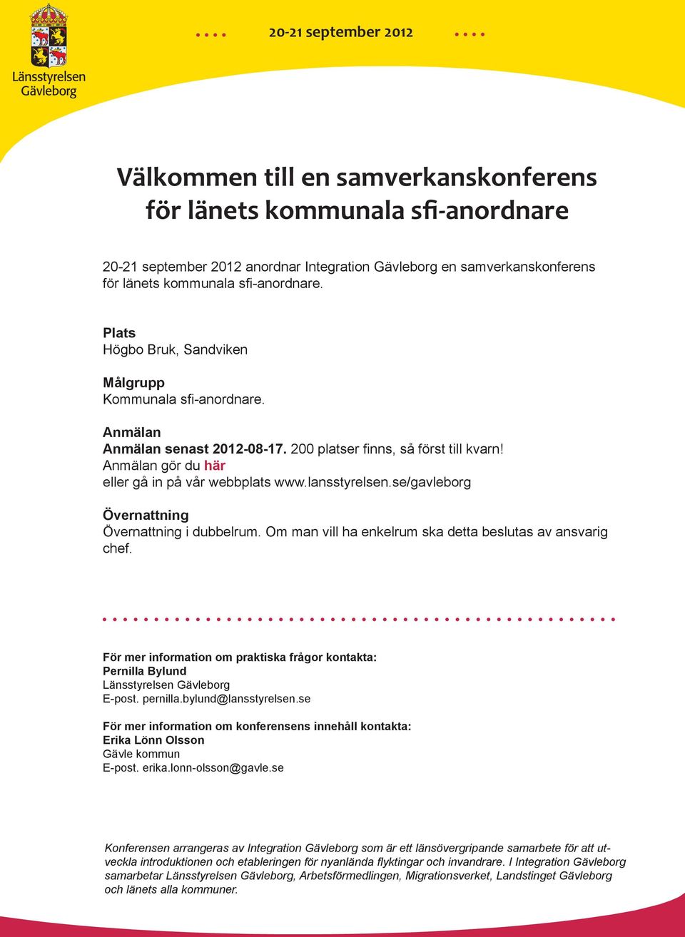 Anmälan gör du här eller gå in på vår webbplats www.lansstyrelsen.se/gavleborg Övernattning Övernattning i dubbelrum. Om man vill ha enkelrum ska detta beslutas av ansvarig chef.