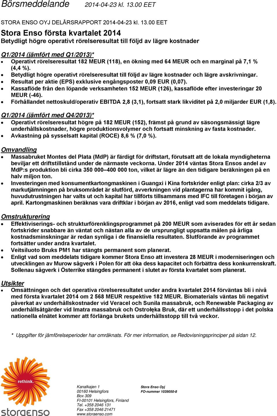 00 EET Stora Enso första kvartalet 2014 Betydligt högre operativt rörelseresultat till följd av lägre kostnader Q1/2014 (jämfört med Q1/2013)* Operativt rörelseresultat 182 MEUR (118), en ökning med