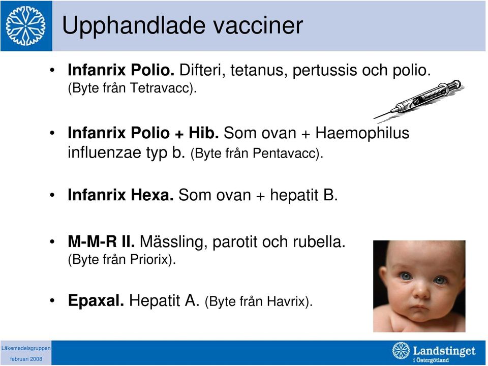 Som ovan + Haemophilus influenzae typ b. (Byte från Pentavacc). Infanrix Hexa.