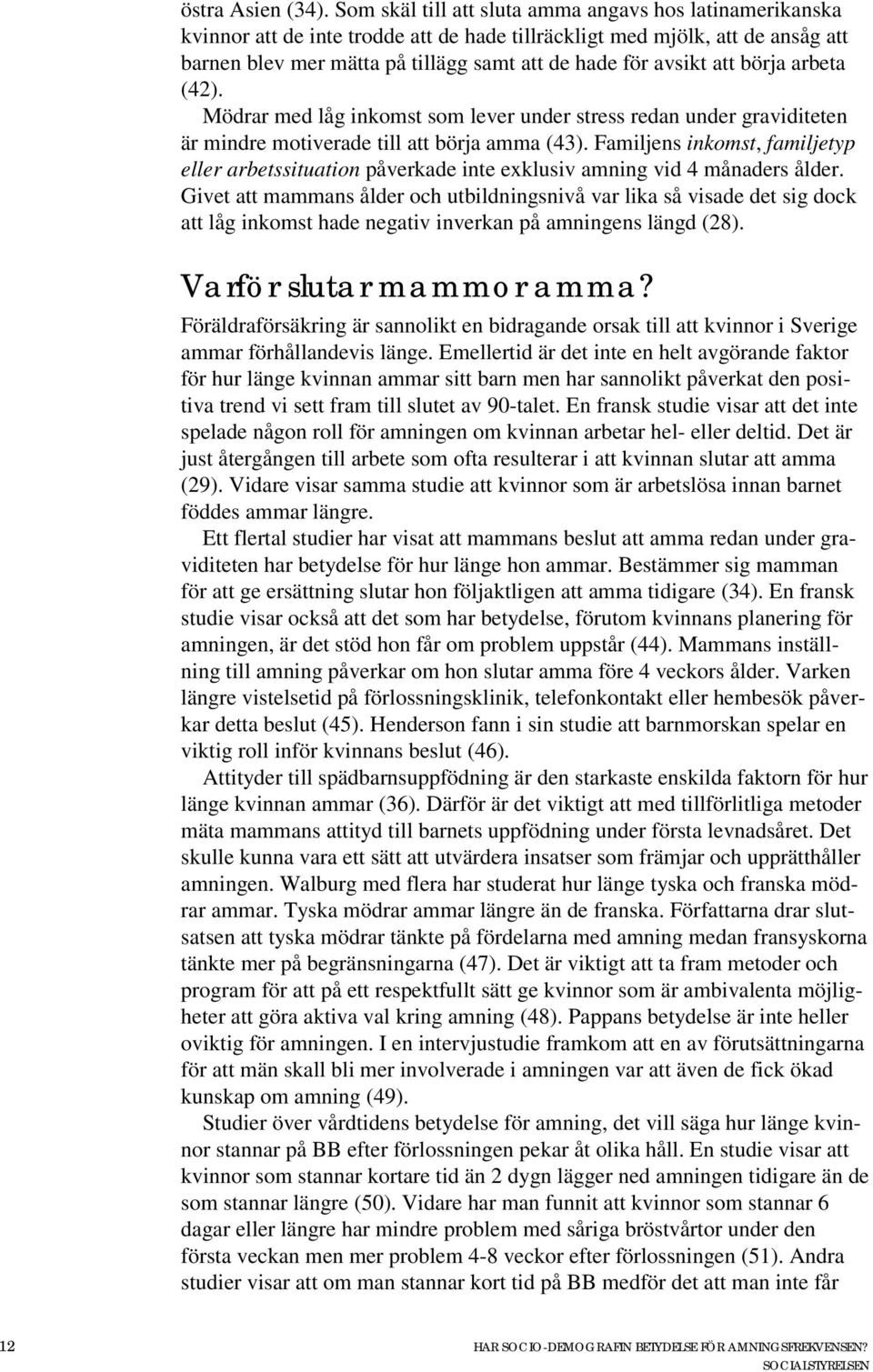 att börja arbeta (42). Mödrar med låg inkomst som lever under stress redan under graviditeten är mindre motiverade till att börja amma (43).