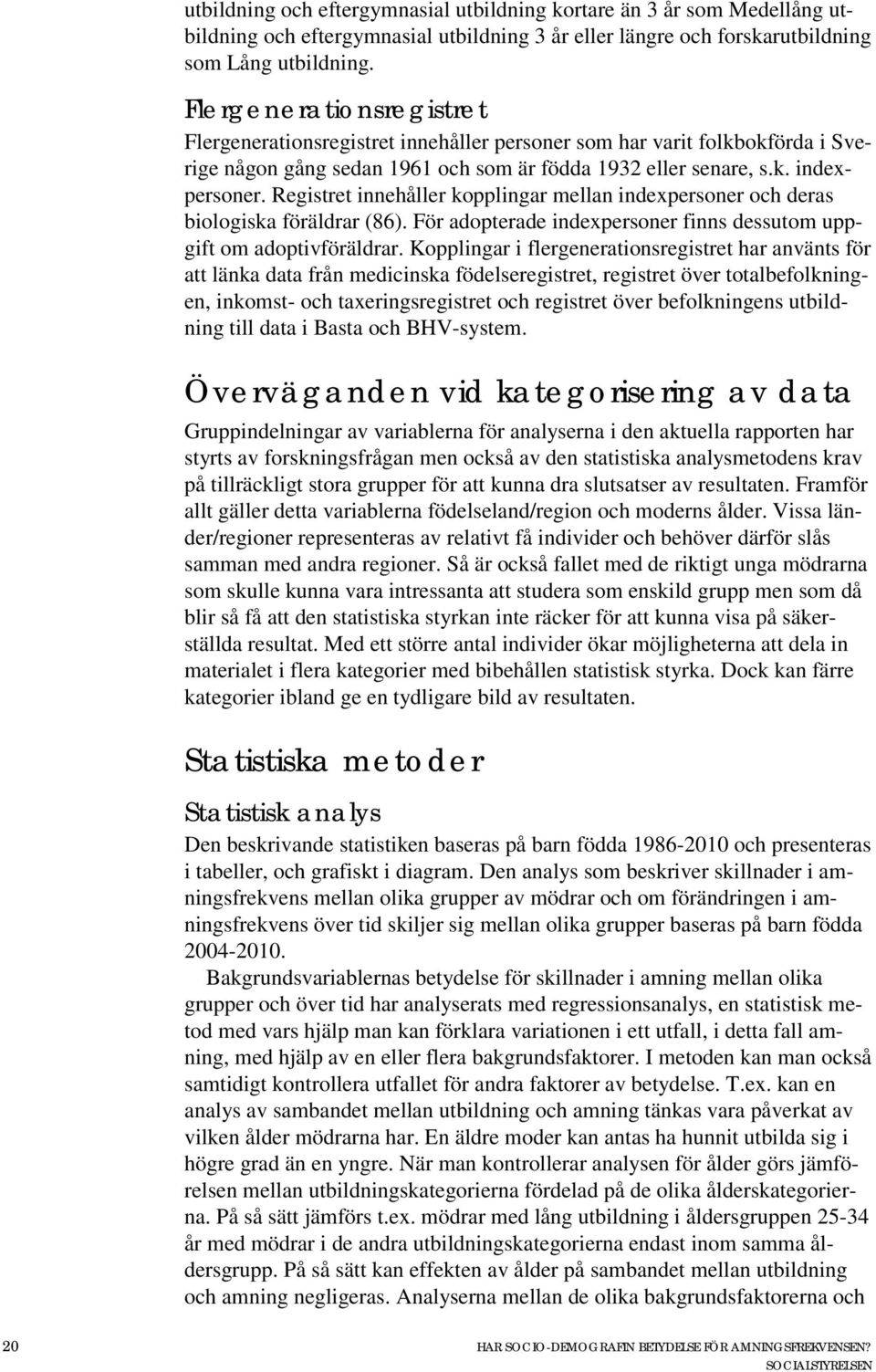 Registret innehåller kopplingar mellan indexpersoner och deras biologiska föräldrar (86). För adopterade indexpersoner finns dessutom uppgift om adoptivföräldrar.