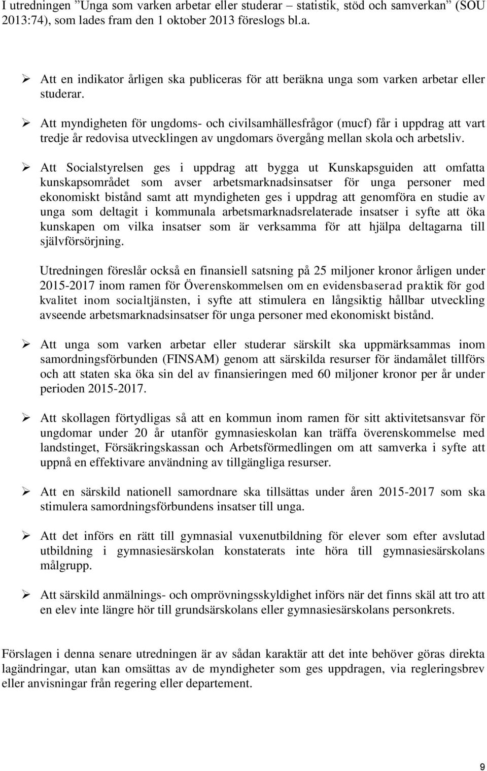 Att Socialstyrelsen ges i uppdrag att bygga ut Kunskapsguiden att omfatta kunskapsområdet som avser arbetsmarknadsinsatser för unga personer med ekonomiskt bistånd samt att myndigheten ges i uppdrag